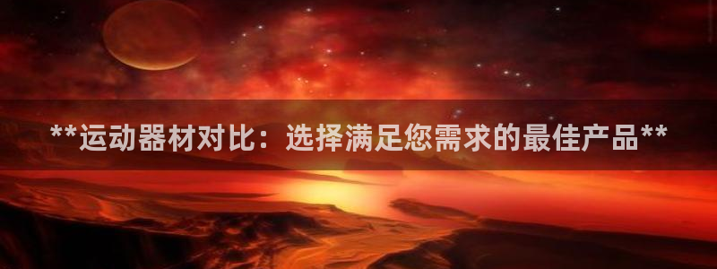 极悦娱乐的最新版本更新内容在哪：**运动器材对比：选