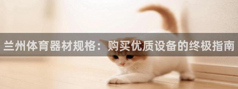 极悦平台注册用户名验证：兰州体育器材规格：购买优质设