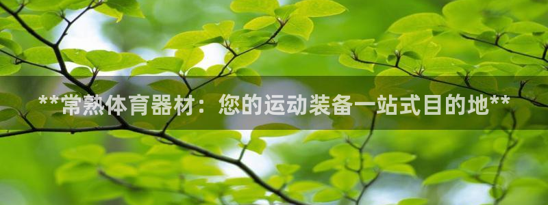 极悦平台客服团队：**常熟体育器材：您的运动装备一站