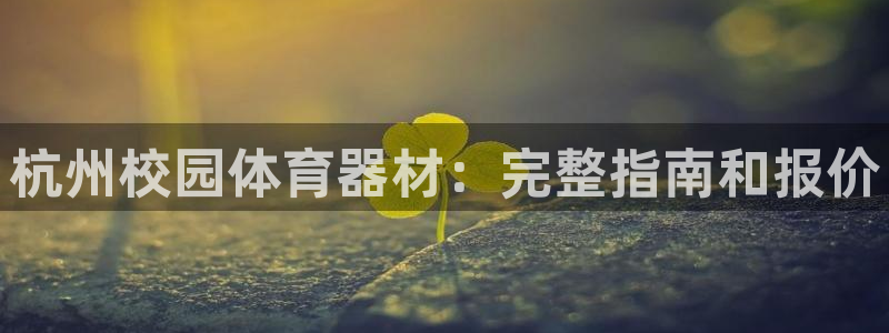 极悦平台股东：杭州校园体育器材：完整指南和报价