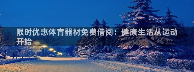 极悦娱乐官网下载：限时优惠体育器材免费借阅：健康生活