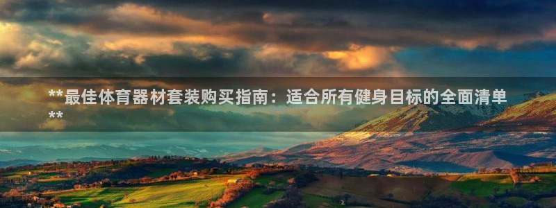 极悦平台官方网站入口链接下载：**最佳体育器材套装购